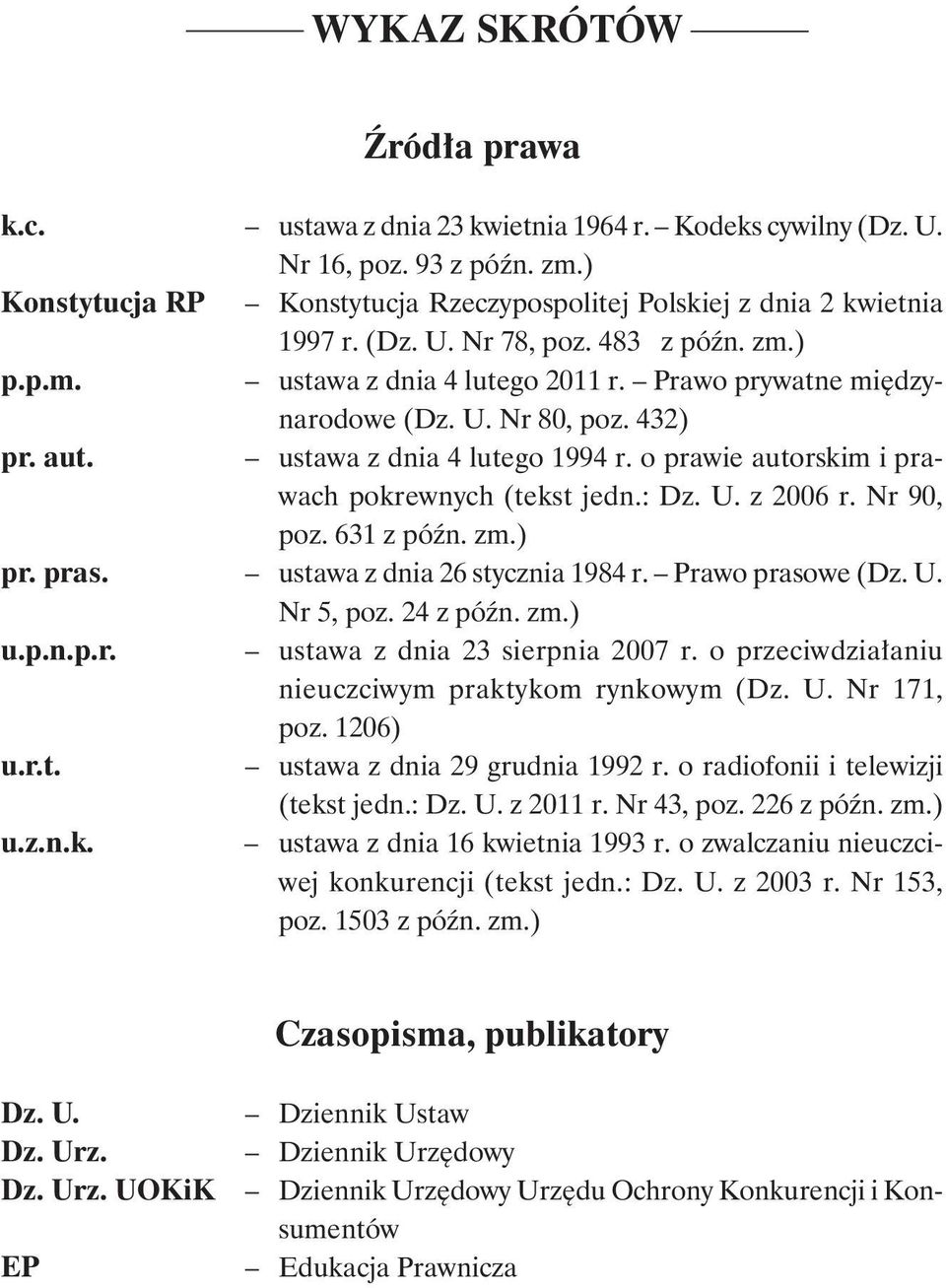 o prawie autorskim i prawach pokrewnych (tekst jedn.: Dz. U. z 2006 r. Nr 90, poz. 631 z późn. zm.) pr. pras. ustawa z dnia 26 stycznia 1984 r. Prawo prasowe (Dz. U. Nr 5, poz. 24 z późn. zm.) u.p.n.p.r. ustawa z dnia 23 sierpnia 2007 r.