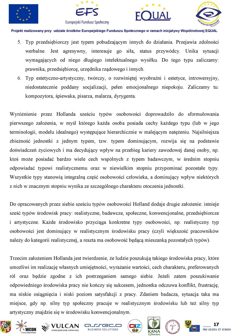 Typ estetyczno-artystyczny, twórczy, o rozwiniętej wyobraźni i estetyce, introwersyjny, niedostatecznie poddany socjalizacji, pełen emocjonalnego niepokoju.