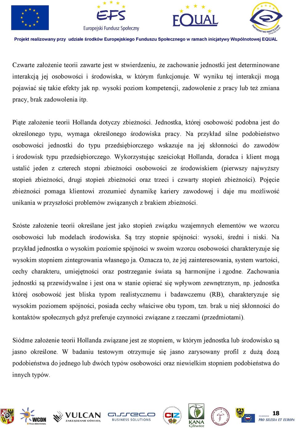 Piąte założenie teorii Hollanda dotyczy zbieżności. Jednostka, której osobowość podobna jest do określonego typu, wymaga określonego środowiska pracy.