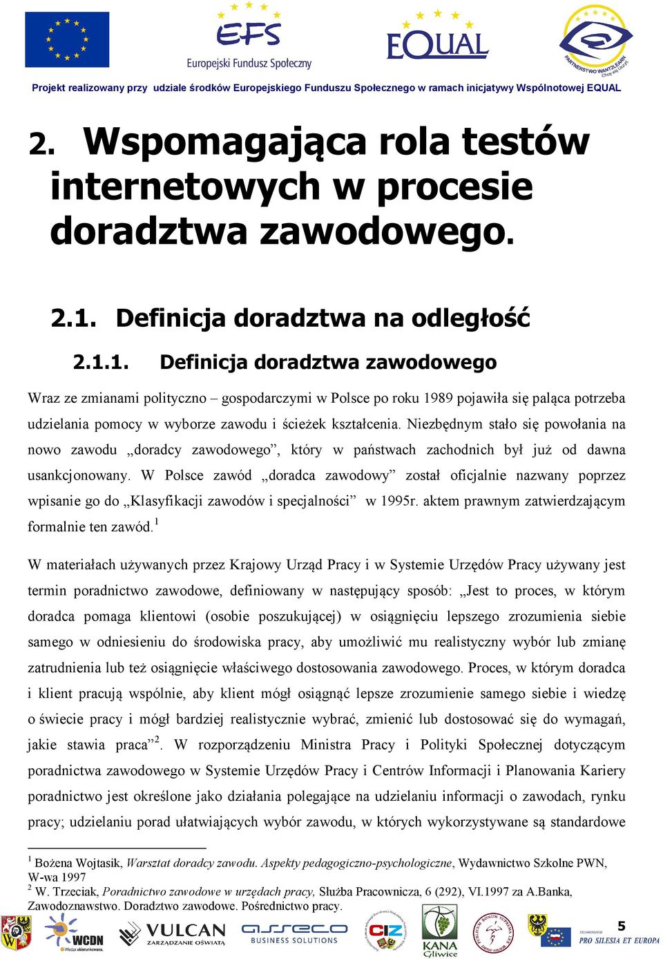 1. Definicja doradztwa zawodowego Wraz ze zmianami polityczno gospodarczymi w Polsce po roku 1989 pojawiła się paląca potrzeba udzielania pomocy w wyborze zawodu i ścieżek kształcenia.