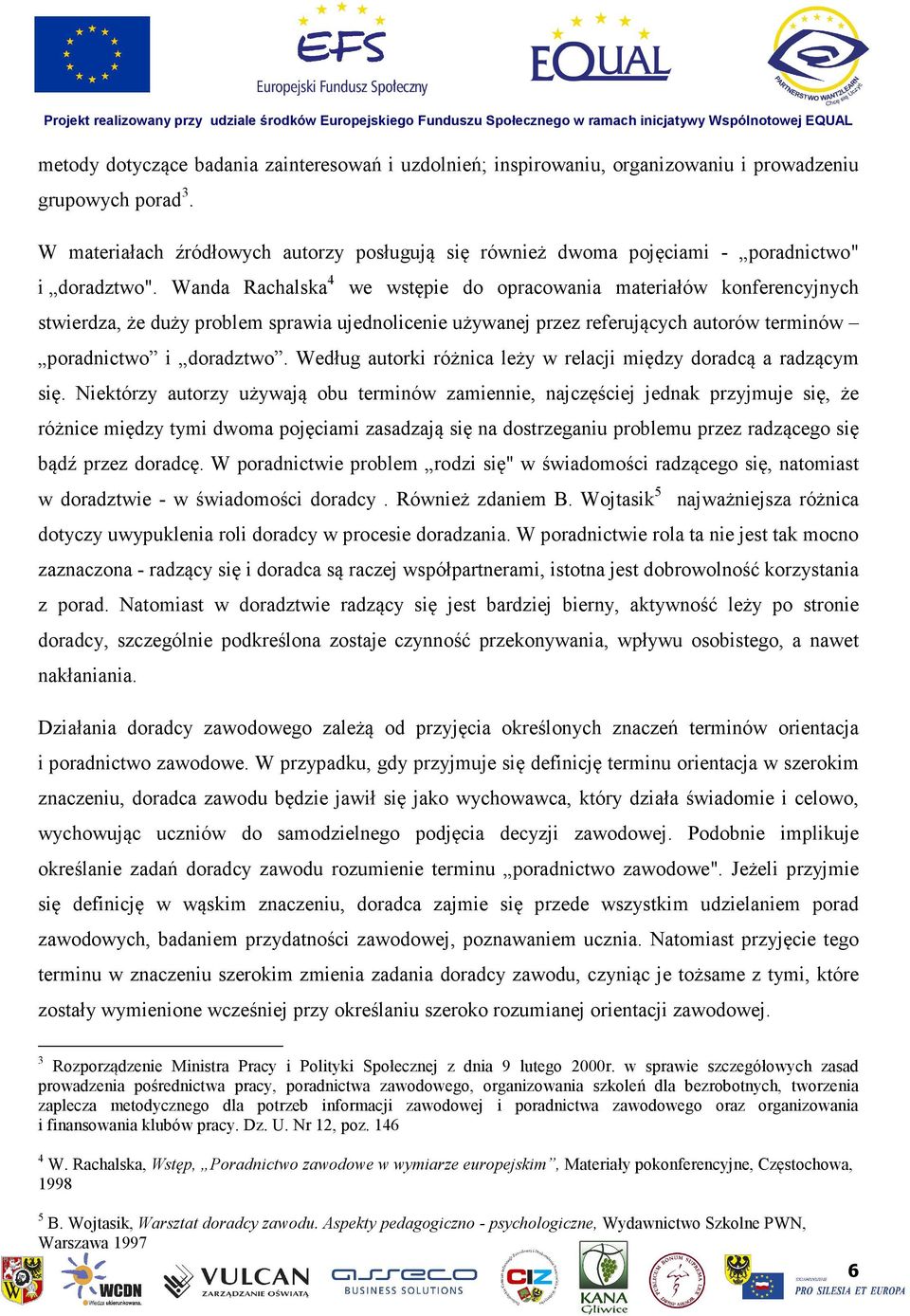 Wanda Rachalska 4 we wstępie do opracowania materiałów konferencyjnych stwierdza, że duży problem sprawia ujednolicenie używanej przez referujących autorów terminów poradnictwo i doradztwo.