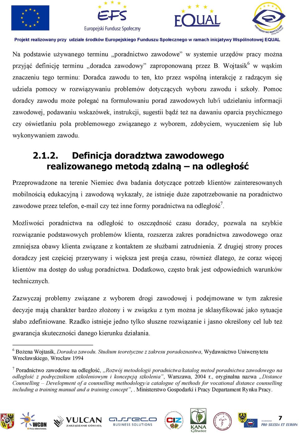 Pomoc doradcy zawodu może polegać na formułowaniu porad zawodowych lub/i udzielaniu informacji zawodowej, podawaniu wskazówek, instrukcji, sugestii bądź też na dawaniu oparcia psychicznego czy