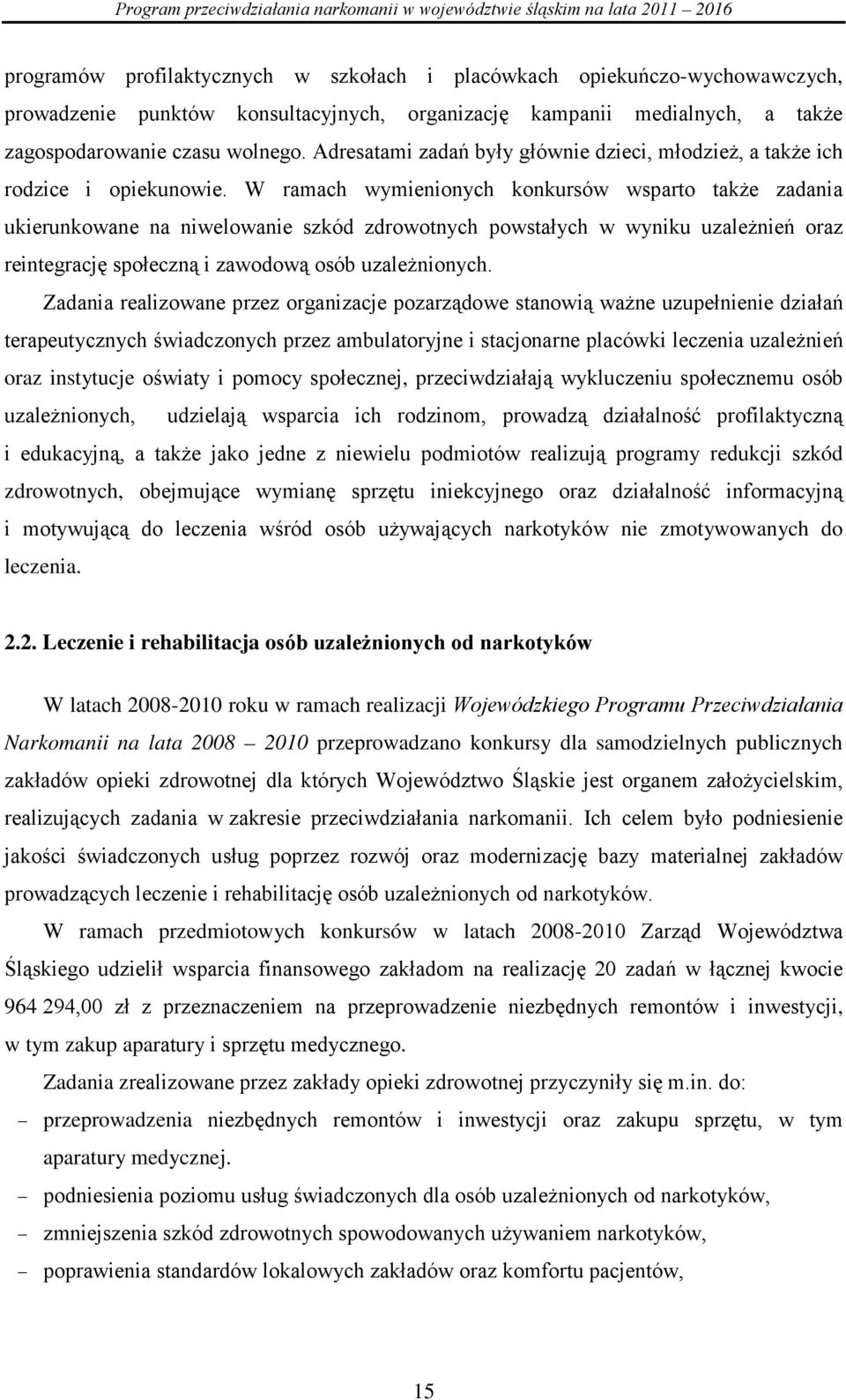 W ramach wymienionych konkursów wsparto także zadania ukierunkowane na niwelowanie szkód zdrowotnych powstałych w wyniku uzależnień oraz reintegrację społeczną i zawodową osób uzależnionych.