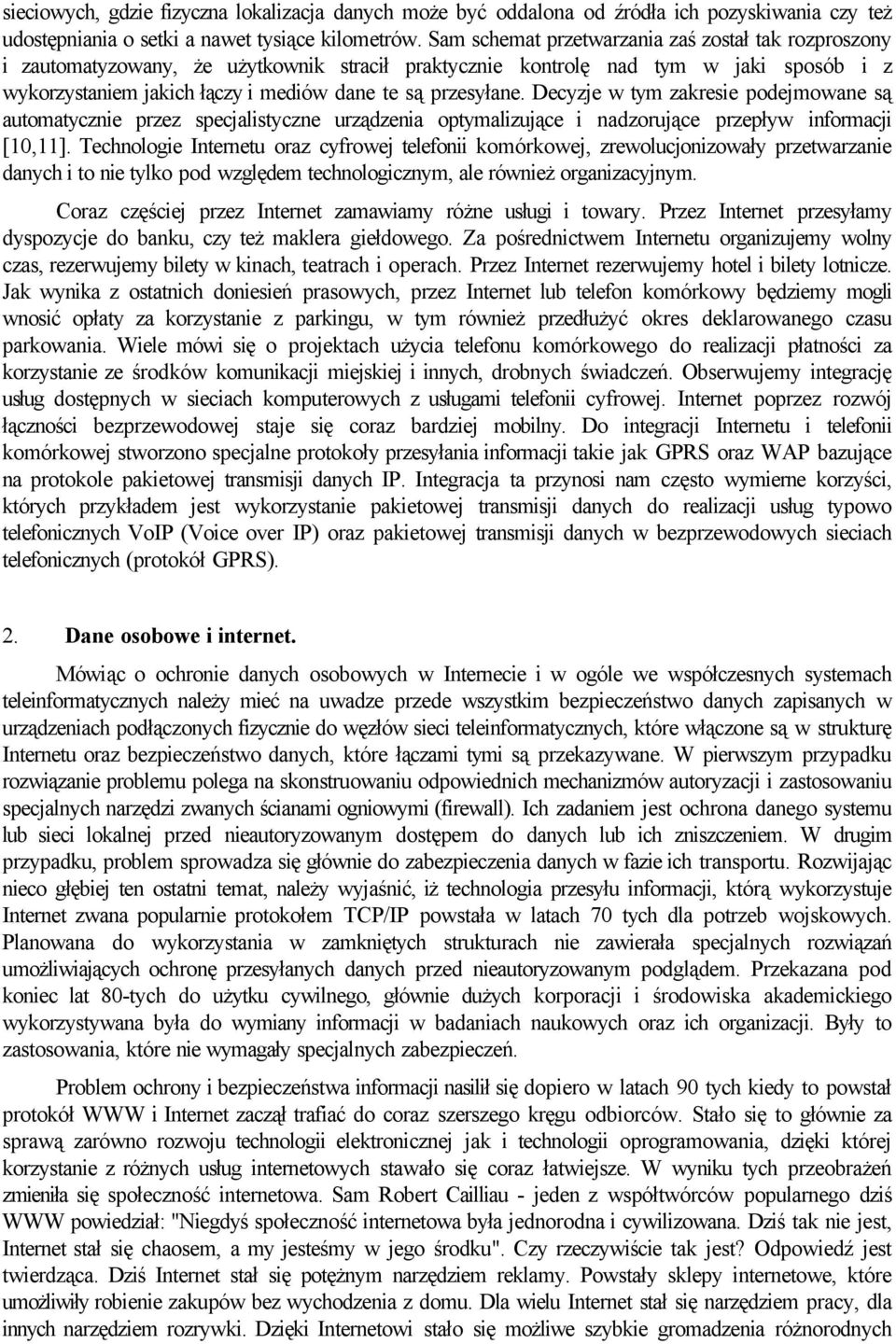 Decyzje w tym zakresie podejmowane są automatycznie przez specjalistyczne urządzenia optymalizujące i nadzorujące przepływ informacji [10,11].