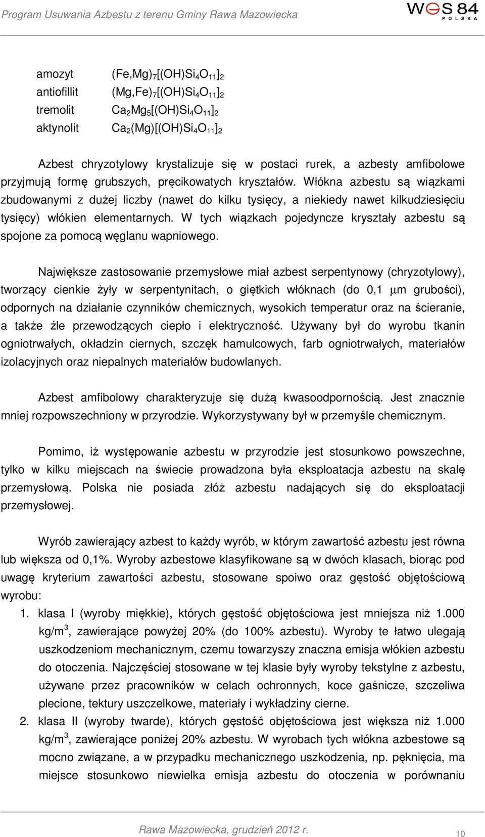 Włókna azbestu są wiązkami zbudowanymi z dużej liczby (nawet do kilku tysięcy, a niekiedy nawet kilkudziesięciu tysięcy) włókien elementarnych.