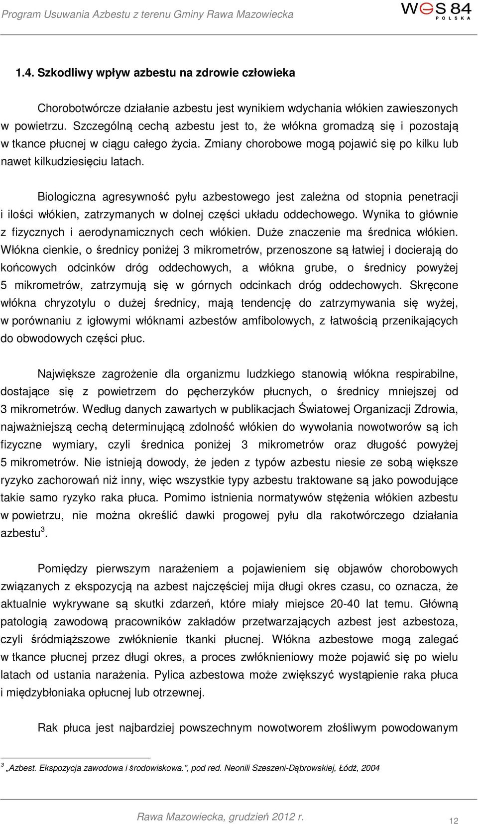 Biologiczna agresywność pyłu azbestowego jest zależna od stopnia penetracji i ilości włókien, zatrzymanych w dolnej części układu oddechowego.