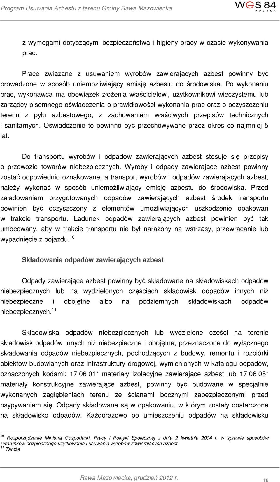 Po wykonaniu prac, wykonawca ma obowiązek złożenia właścicielowi, użytkownikowi wieczystemu lub zarządcy pisemnego oświadczenia o prawidłowości wykonania prac oraz o oczyszczeniu terenu z pyłu