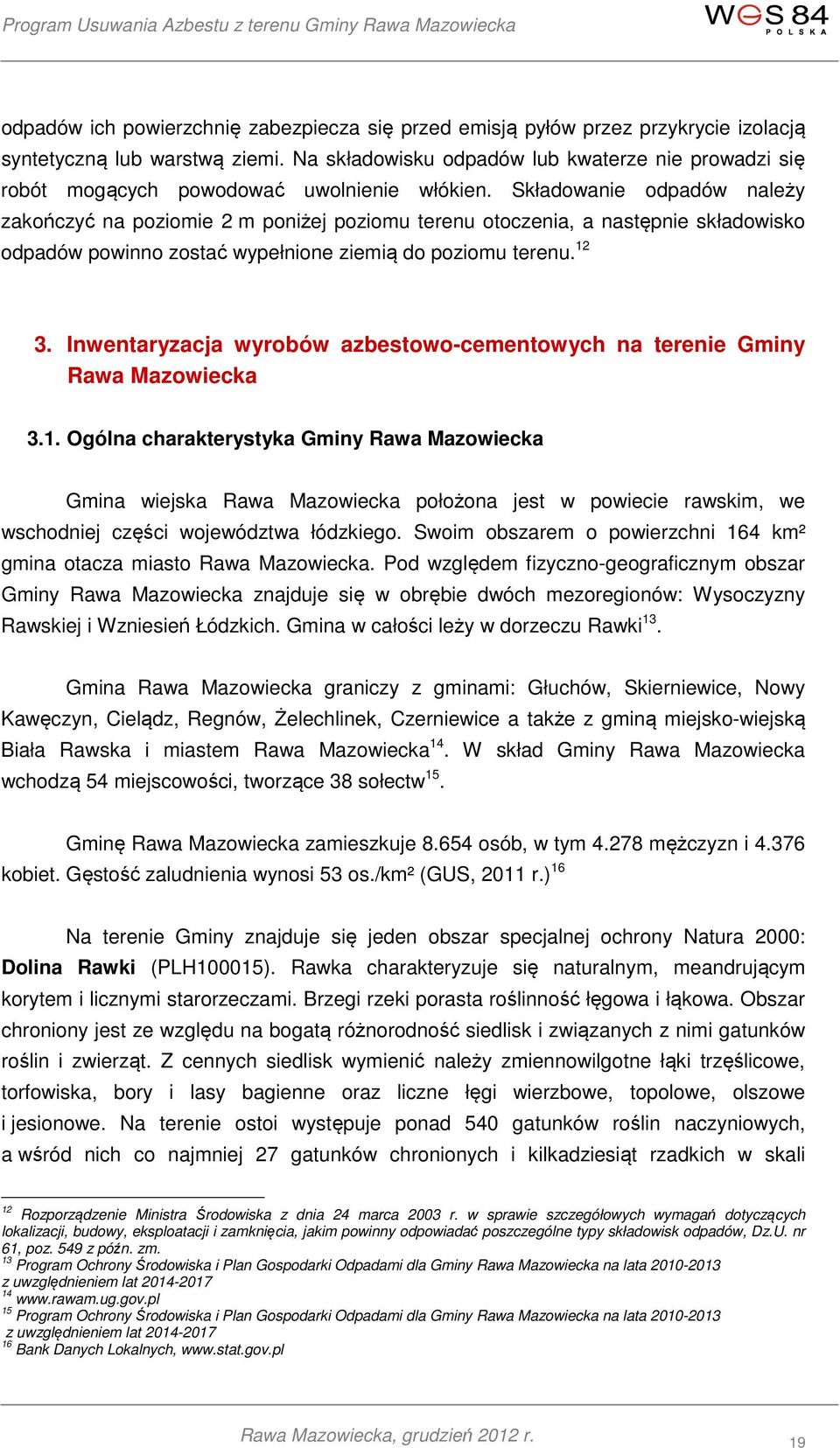 Składowanie odpadów należy zakończyć na poziomie 2 m poniżej poziomu terenu otoczenia, a następnie składowisko odpadów powinno zostać wypełnione ziemią do poziomu terenu. 12 3.