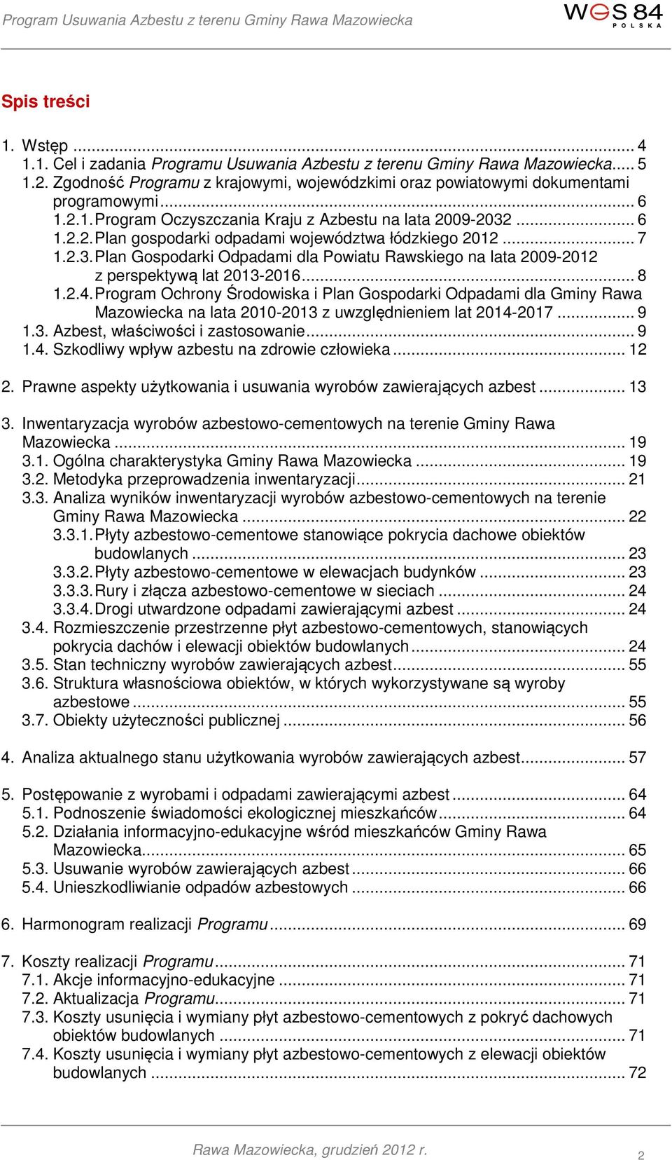 .. 8 1.2.4. Program Ochrony Środowiska i Plan Gospodarki Odpadami dla Gminy Rawa Mazowiecka na lata 2010-2013 z uwzględnieniem lat 2014-2017... 9 1.3. Azbest, właściwości i zastosowanie... 9 1.4. Szkodliwy wpływ azbestu na zdrowie człowieka.