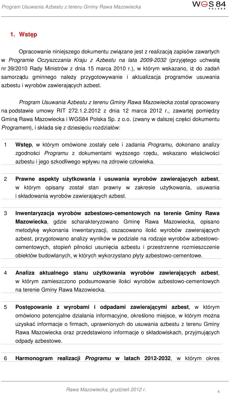 Program Usuwania Azbestu z terenu Gminy Rawa Mazowiecka został opracowany na podstawie umowy RIT 272.1.2.2012 z dnia 12 marca 2012 r., zawartej pomiędzy Gminą Rawa Mazowiecka i WGS84 Polska Sp. z