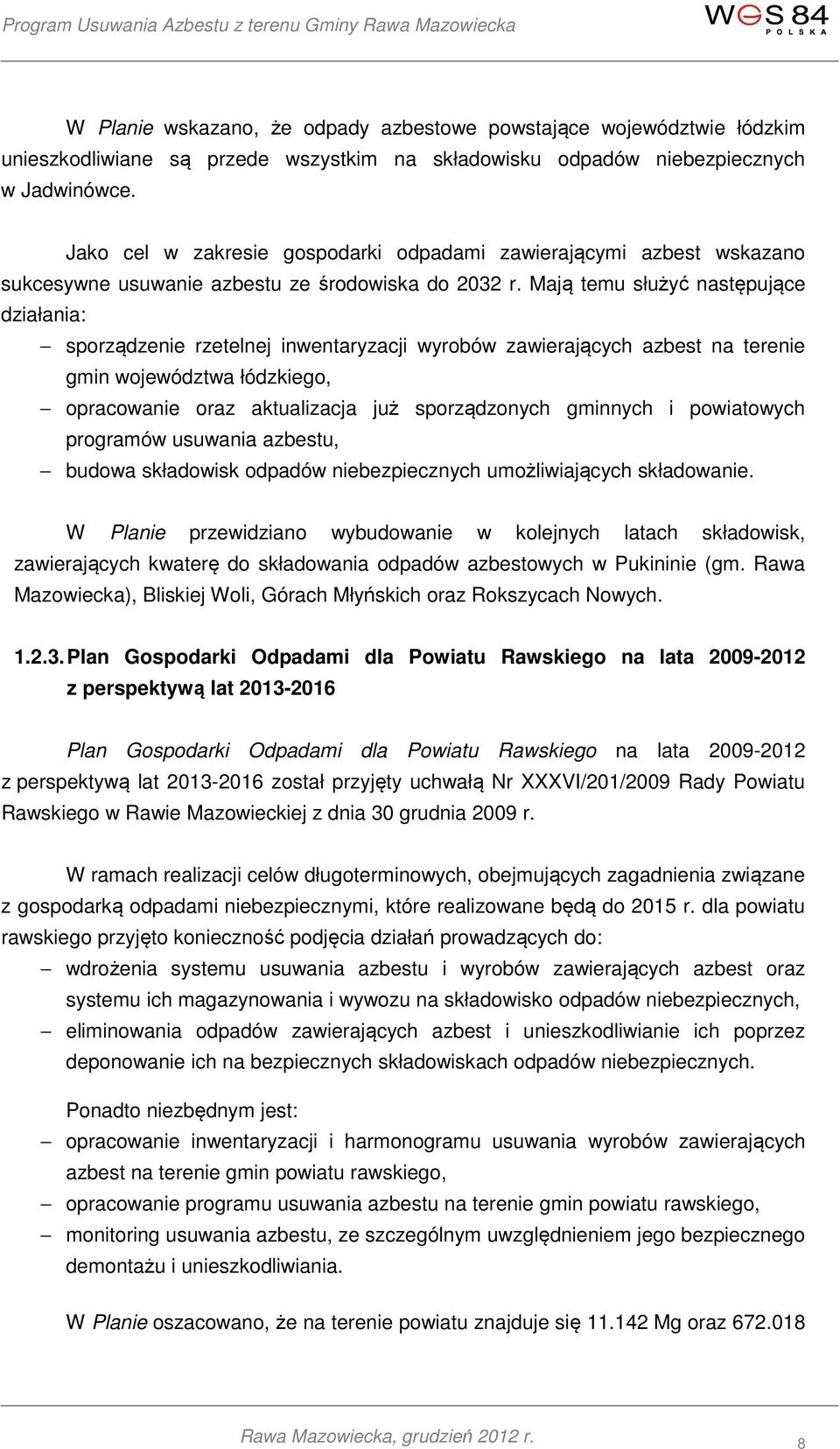 Mają temu służyć następujące działania: sporządzenie rzetelnej inwentaryzacji wyrobów zawierających azbest na terenie gmin województwa łódzkiego, opracowanie oraz aktualizacja już sporządzonych