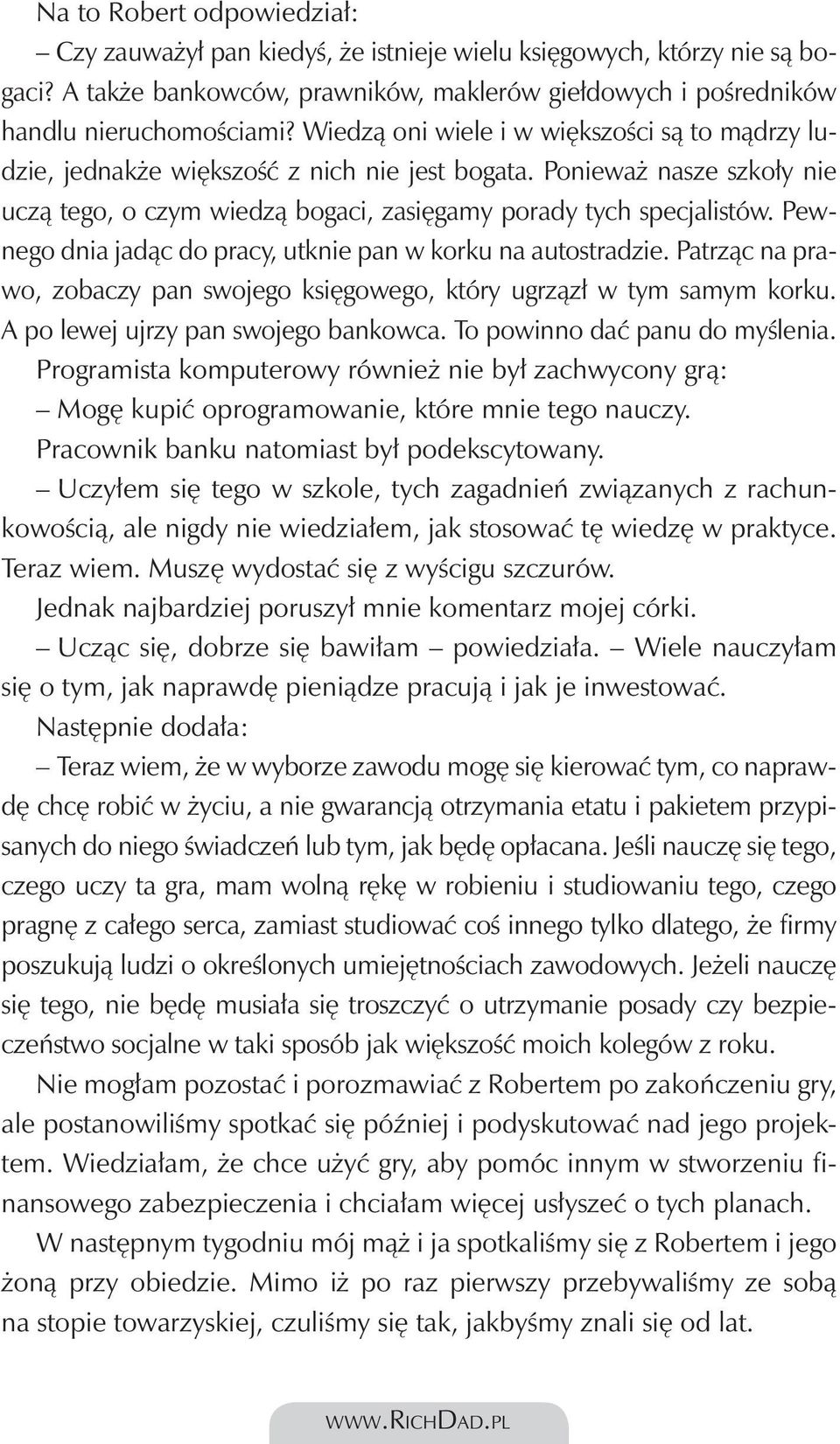 Pewnego dnia jadąc do pracy, utknie pan w korku na autostradzie. Patrząc na prawo, zobaczy pan swojego księgowego, który ugrzązł w tym samym korku. A po lewej ujrzy pan swojego bankowca.