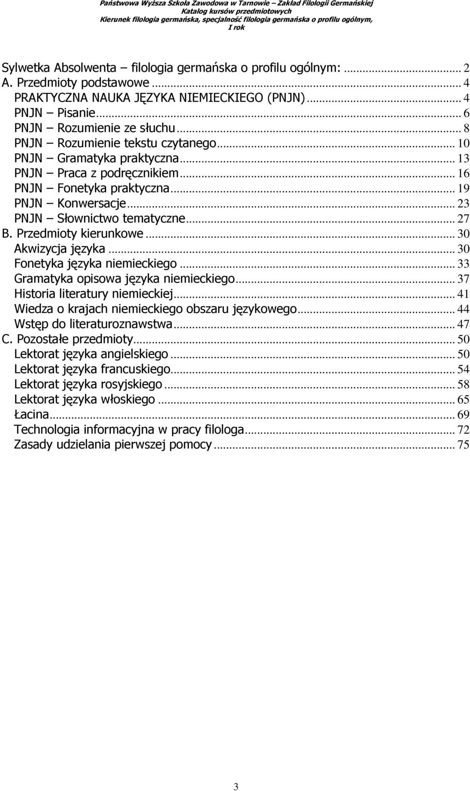 Przedmioty kierunkowe... 30 Akwizycja języka... 30 Fonetyka języka niemieckiego... 33 Gramatyka opisowa języka niemieckiego... 37 Historia literatury niemieckiej.