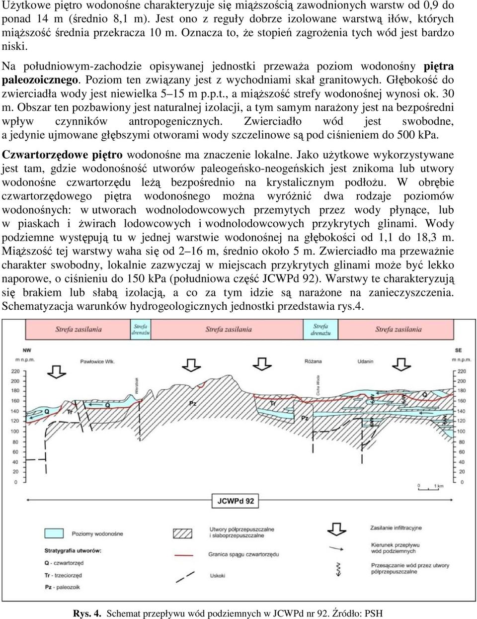 Na południowym-zachodzie opisywanej jednostki przeważa poziom wodonośny piętra paleozoicznego. Poziom ten związany jest z wychodniami skał granitowych.