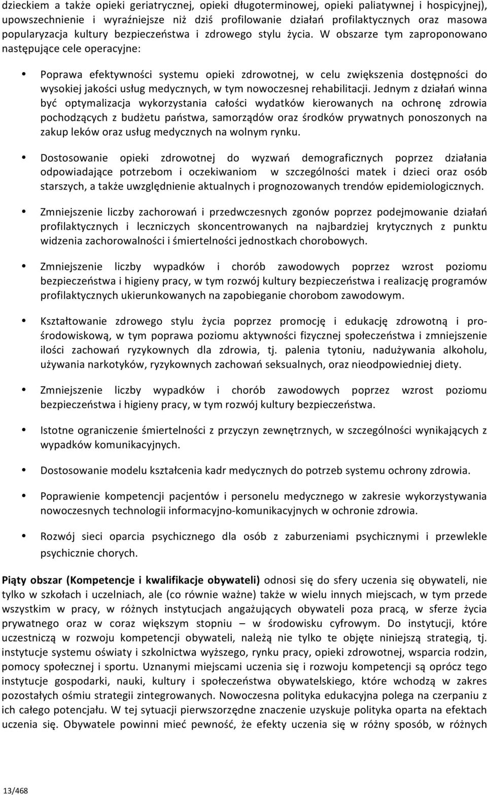 W obszarze tym zaproponowano następujące cele operacyjne: Poprawa efektywności systemu opieki zdrowotnej, w celu zwiększenia dostępności do wysokiej jakości usług medycznych, w tym nowoczesnej