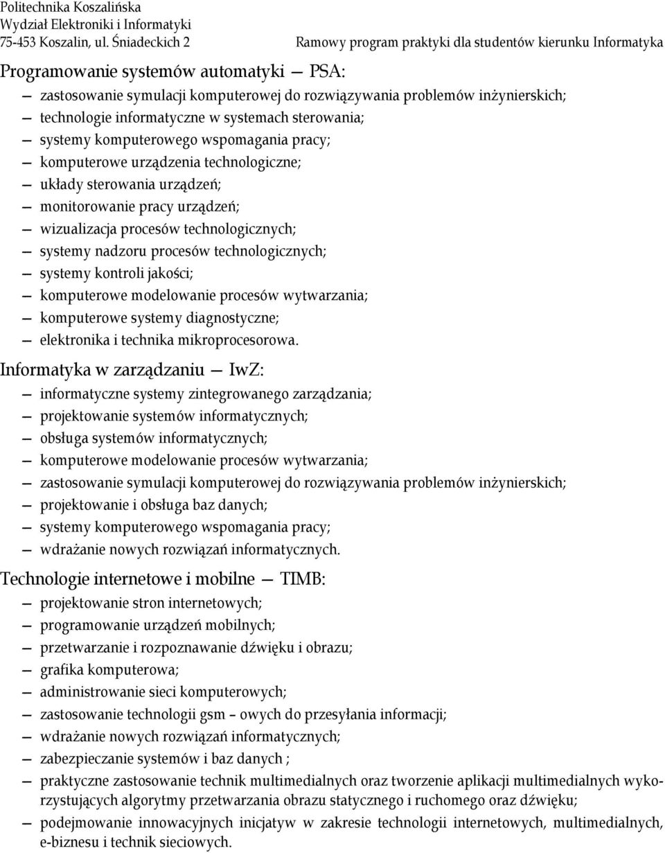 technologie informatyczne w systemach sterowania; systemy komputerowego wspomagania pracy; komputerowe urządzenia technologiczne; układy sterowania urządzeń; monitorowanie pracy urządzeń;