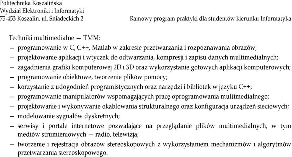 aplikacji i wtyczek do odtwarzania, kompresji i zapisu danych multimedialnych; zagadnienia grafiki komputerowej 2D i 3D oraz wykorzystanie gotowych aplikacji komputerowych; programowanie obiektowe,