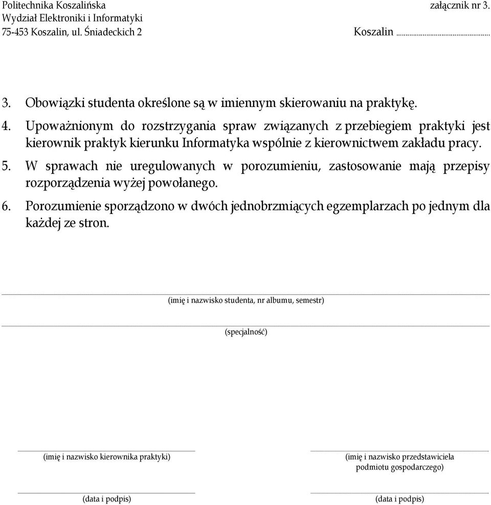 W sprawach nie uregulowanych w porozumieniu, zastosowanie mają przepisy rozporządzenia wyżej powołanego. 6.