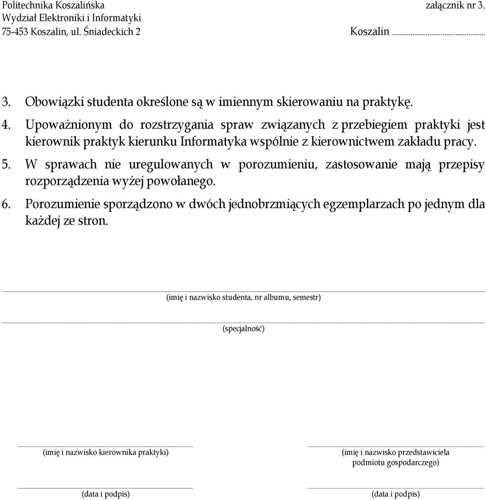 W sprawach nie uregulowanych w porozumieniu, zastosowanie mają przepisy rozporządzenia wyżej powołanego. 6.