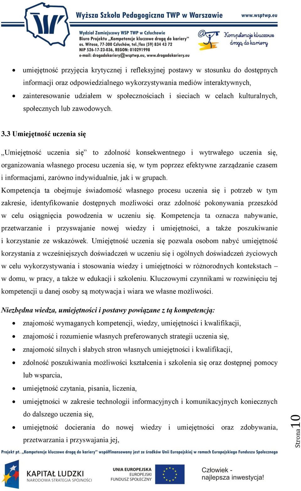 3 Umiejętność uczenia się Umiejętność uczenia się to zdolność konsekwentnego i wytrwałego uczenia się, organizowania własnego procesu uczenia się, w tym poprzez efektywne zarządzanie czasem i