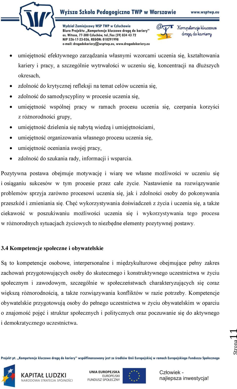 umiejętność dzielenia się nabytą wiedzą i umiejętnościami, umiejętność organizowania własnego procesu uczenia się, umiejętność oceniania swojej pracy, zdolność do szukania rady, informacji i wsparcia.