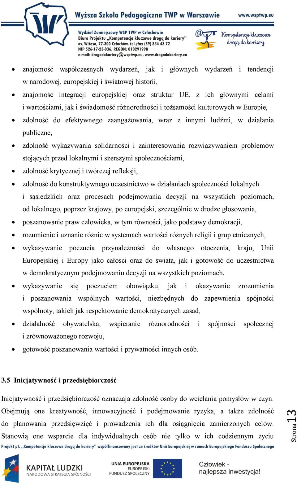 solidarności i zainteresowania rozwiązywaniem problemów stojących przed lokalnymi i szerszymi społecznościami, zdolność krytycznej i twórczej refleksji, zdolność do konstruktywnego uczestnictwo w