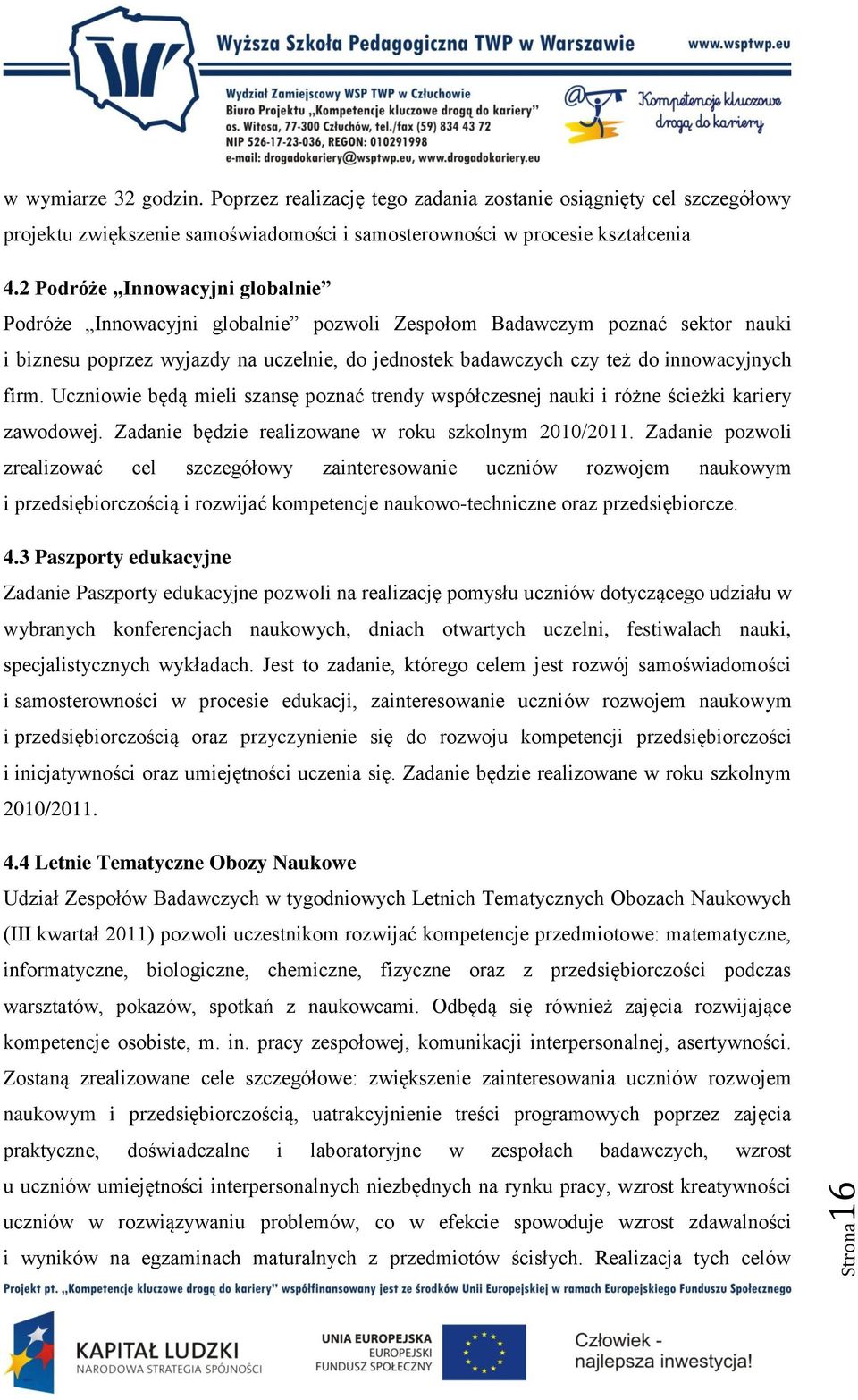 firm. Uczniowie będą mieli szansę poznać trendy współczesnej nauki i różne ścieżki kariery zawodowej. Zadanie będzie realizowane w roku szkolnym 2010/2011.