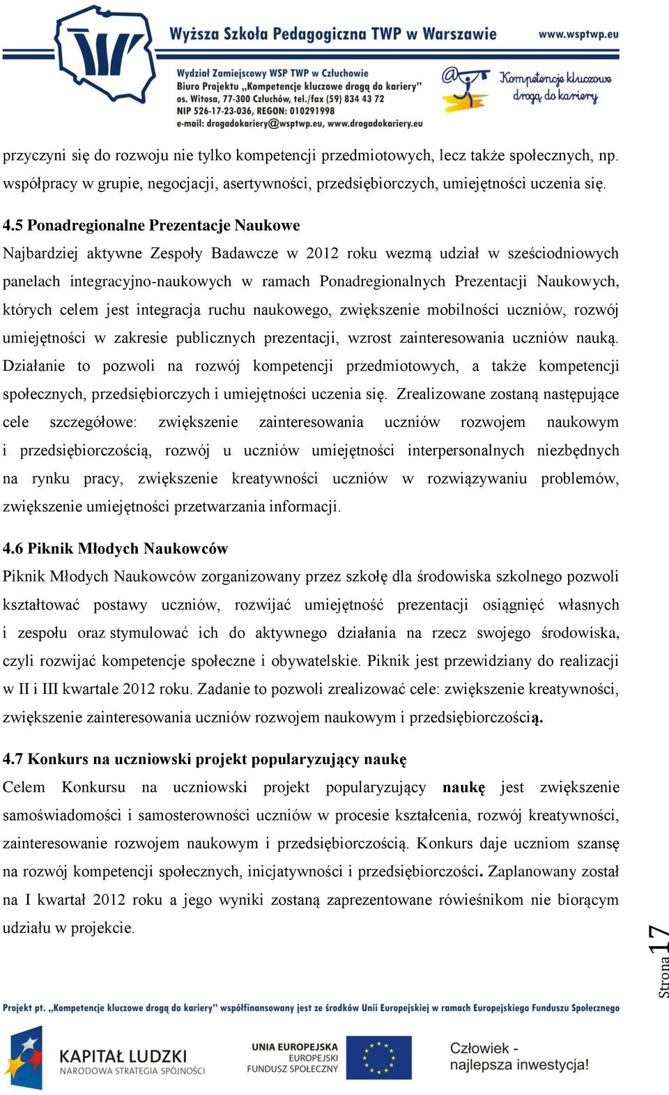 których celem jest integracja ruchu naukowego, zwiększenie mobilności uczniów, rozwój umiejętności w zakresie publicznych prezentacji, wzrost zainteresowania uczniów nauką.