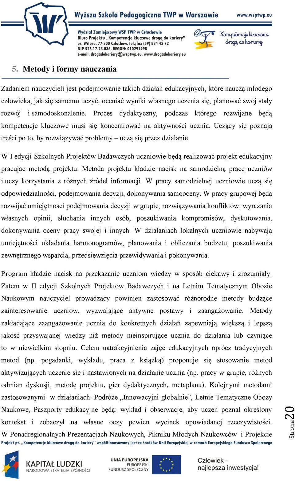 stały rozwój i samodoskonalenie. Proces dydaktyczny, podczas którego rozwijane będą kompetencje kluczowe musi się koncentrować na aktywności ucznia.