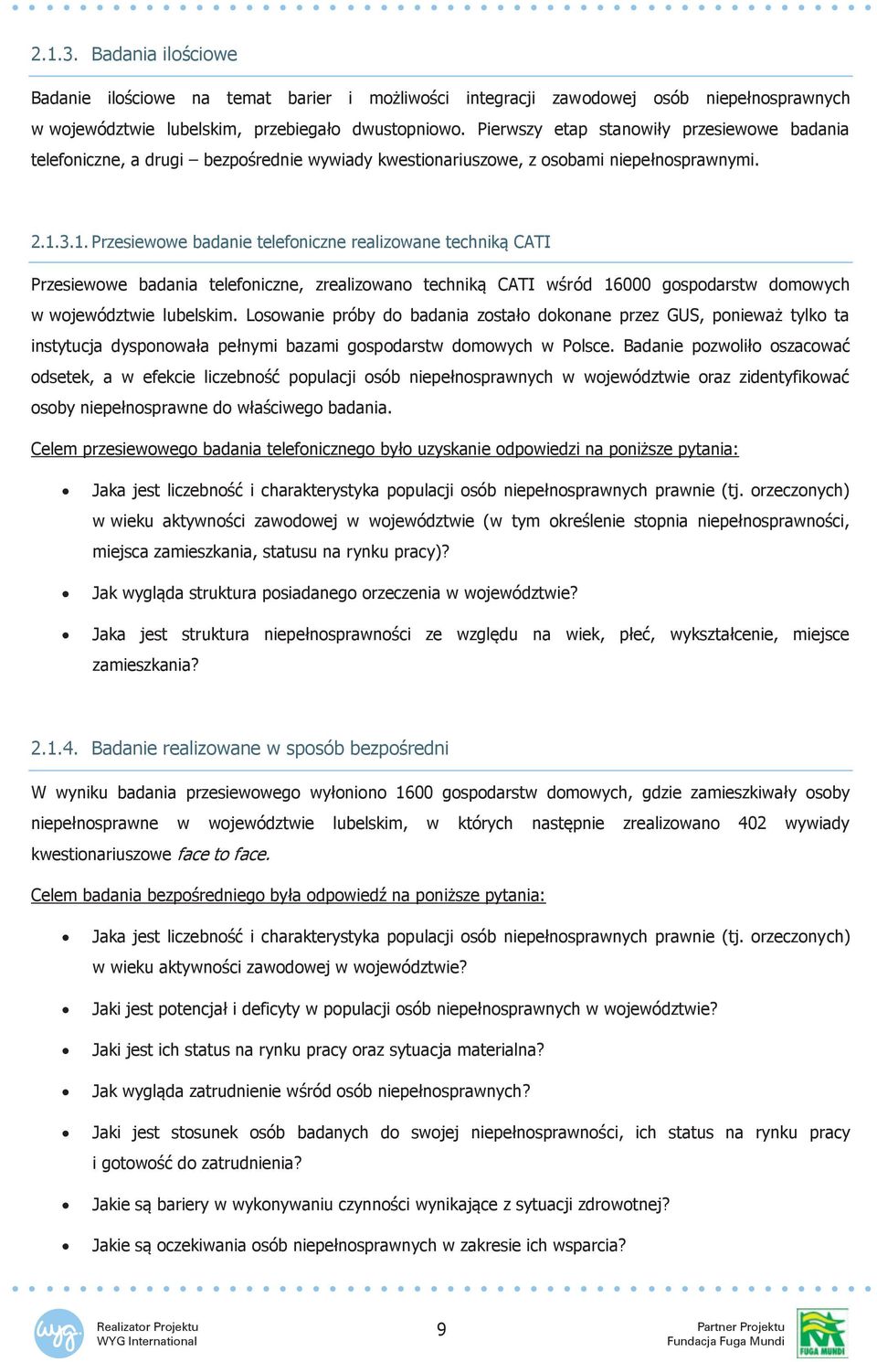 3.1. Przesiewowe badanie telefoniczne realizowane techniką CATI Przesiewowe badania telefoniczne, zrealizowano techniką CATI wśród 16000 gospodarstw domowych w województwie lubelskim.