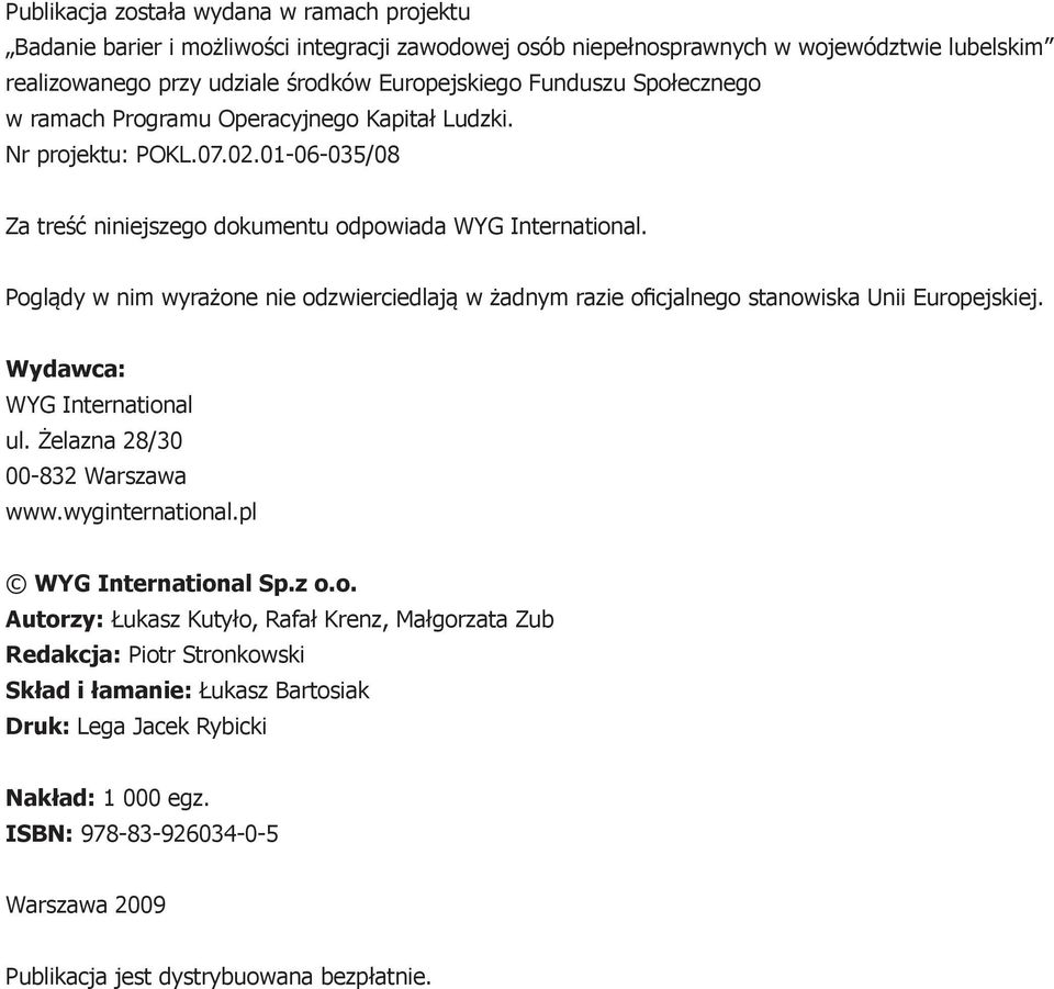 Poglądy w nim wyrażone nie odzwierciedlają w żadnym razie oficjalnego stanowiska Unii Europejskiej. Wydawca: ul. Żelazna 28/30 00-832 Warszawa www.wyginternational.pl Sp.z o.o. Autorzy: Łukasz Kutyło, Rafał Krenz, Małgorzata Zub Redakcja: Piotr Stronkowski Skład i łamanie: Łukasz Bartosiak Druk: Lega Jacek Rybicki Nakład: 1 000 egz.