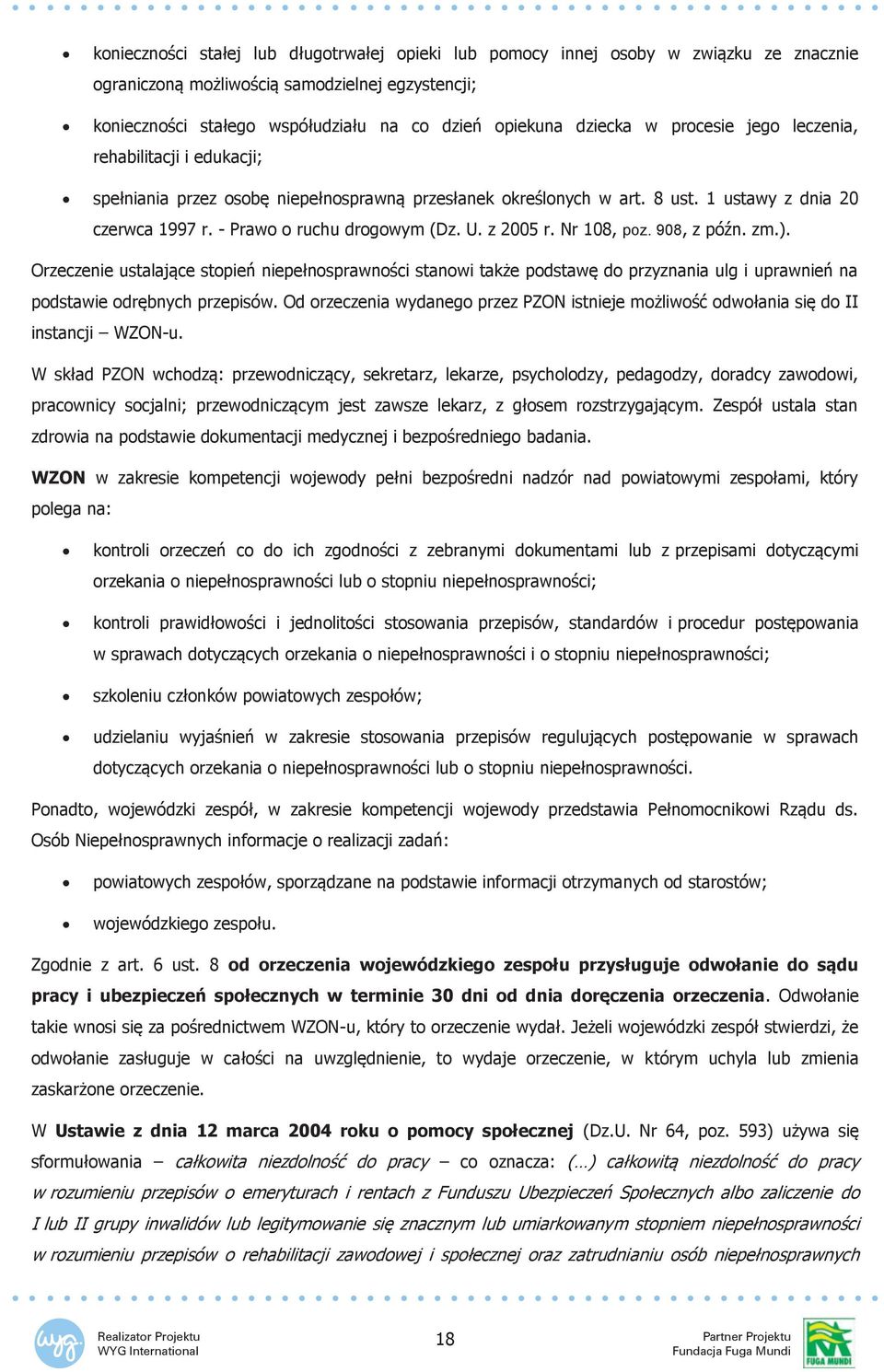 U. z 2005 r. Nr 108, poz. 908, z późn. zm.). Orzeczenie ustalające stopień niepełnosprawności stanowi także podstawę do przyznania ulg i uprawnień na podstawie odrębnych przepisów.