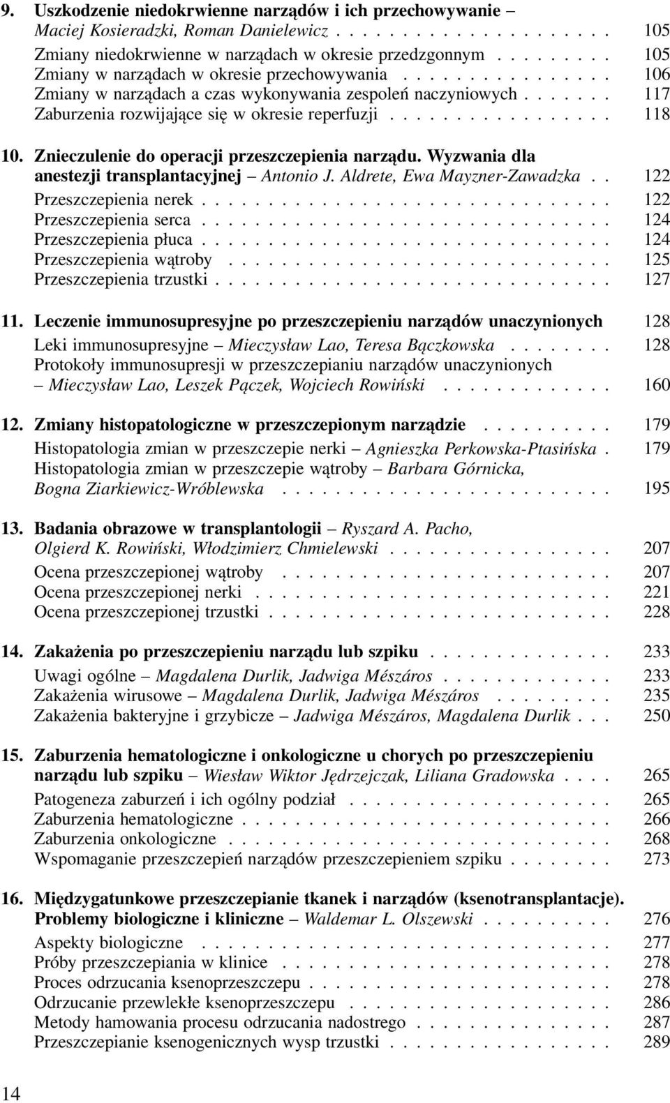 ................ 118 10. Znieczulenie do operacji przeszczepienia narządu. Wyzwania dla anestezji transplantacyjnej Antonio J. Aldrete, Ewa Mayzner-Zawadzka.. 122 Przeszczepi eni a nerek.