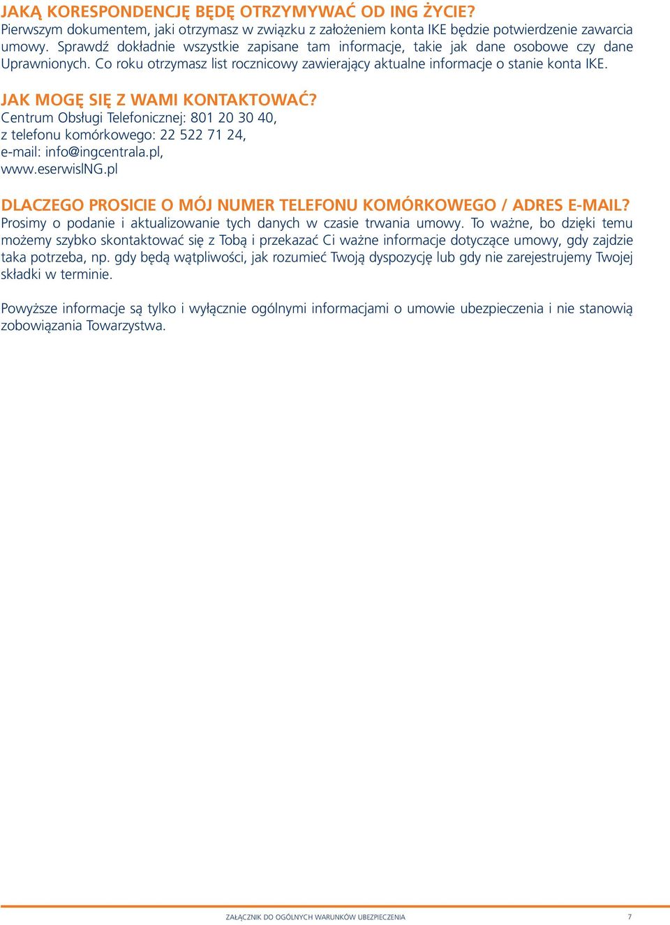 jak mogę się z wami kontaktować? Centrum Obsługi Telefonicznej: 801 20 30 40, z telefonu komórkowego: 22 522 71 24, e-mail: info@ingcentrala.pl, www.eserwislng.