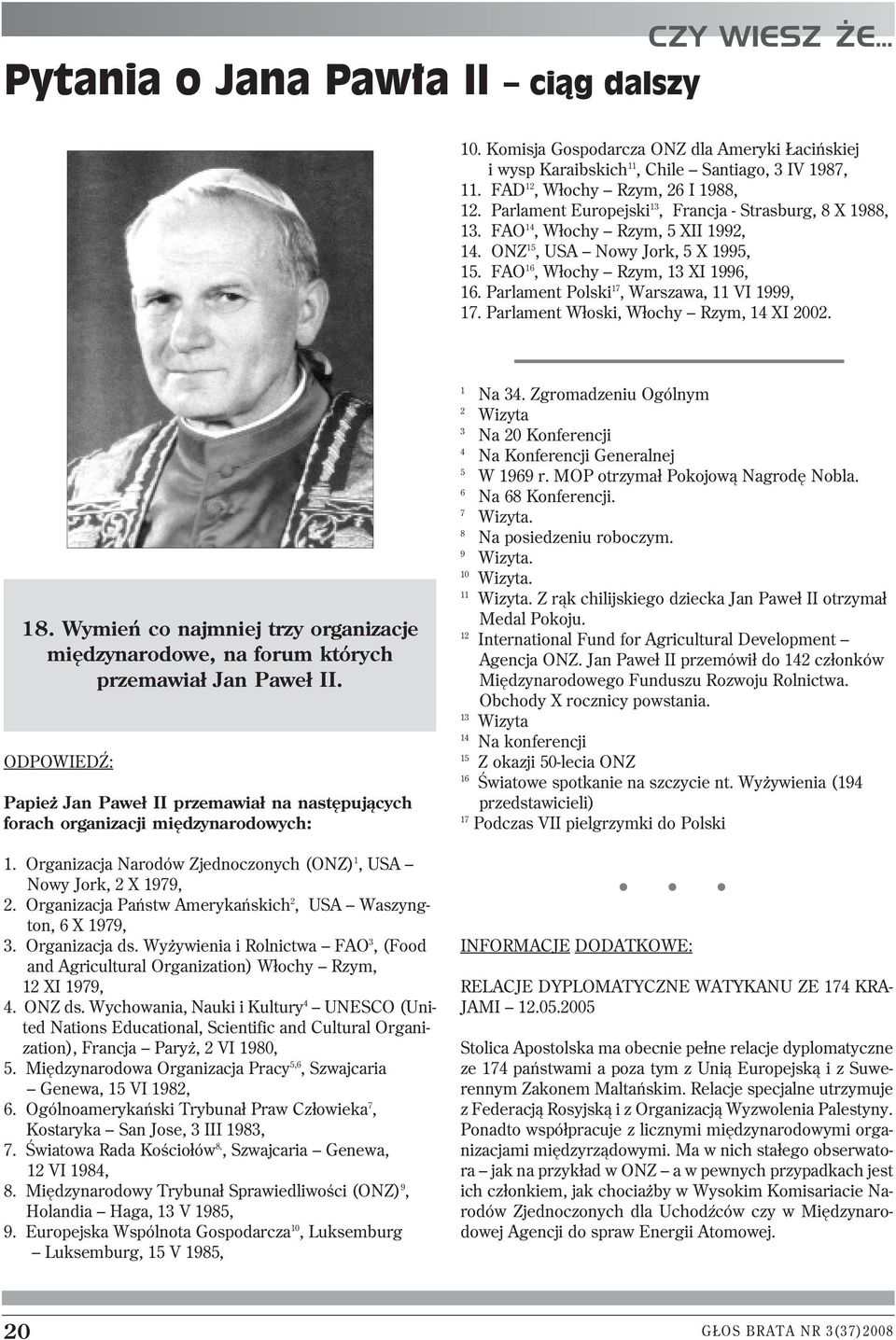 Parlament Polski 17, Warszawa, 11 VI 1999, 17. Parlament Włoski, Włochy Rzym, 14 XI 2002. 18. Wymień co najmniej trzy organizacje międzynarodowe, na forum których przemawiał Jan Paweł II.