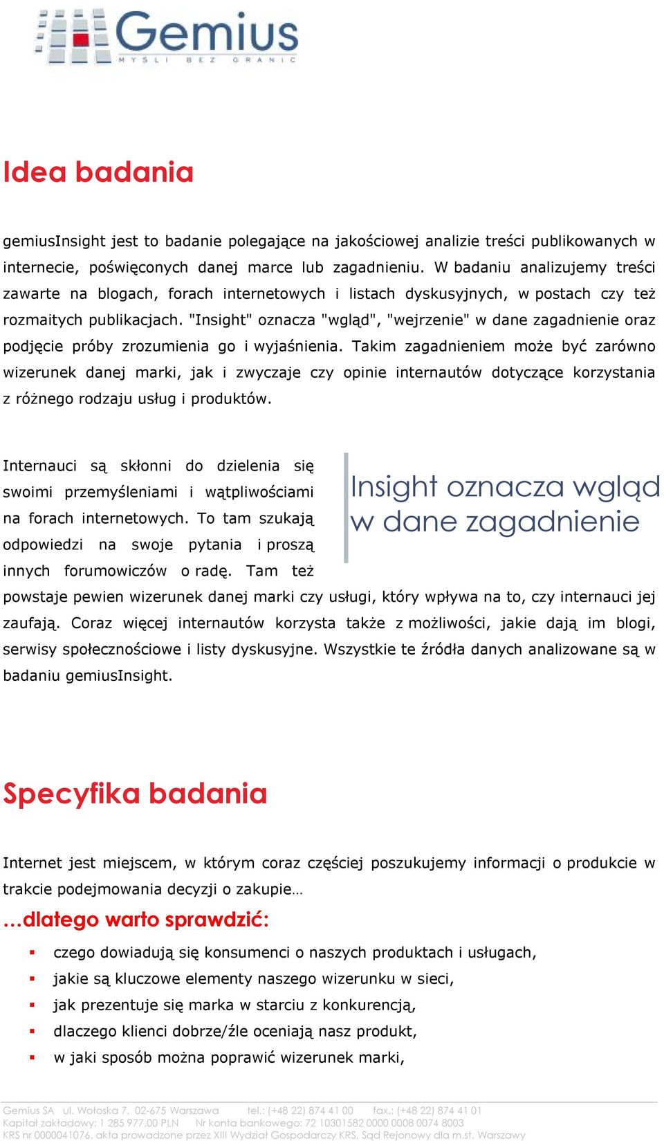 "Insight" oznacza "wgląd", "wejrzenie" w dane zagadnienie oraz podjęcie próby zrozumienia go i wyjaśnienia.