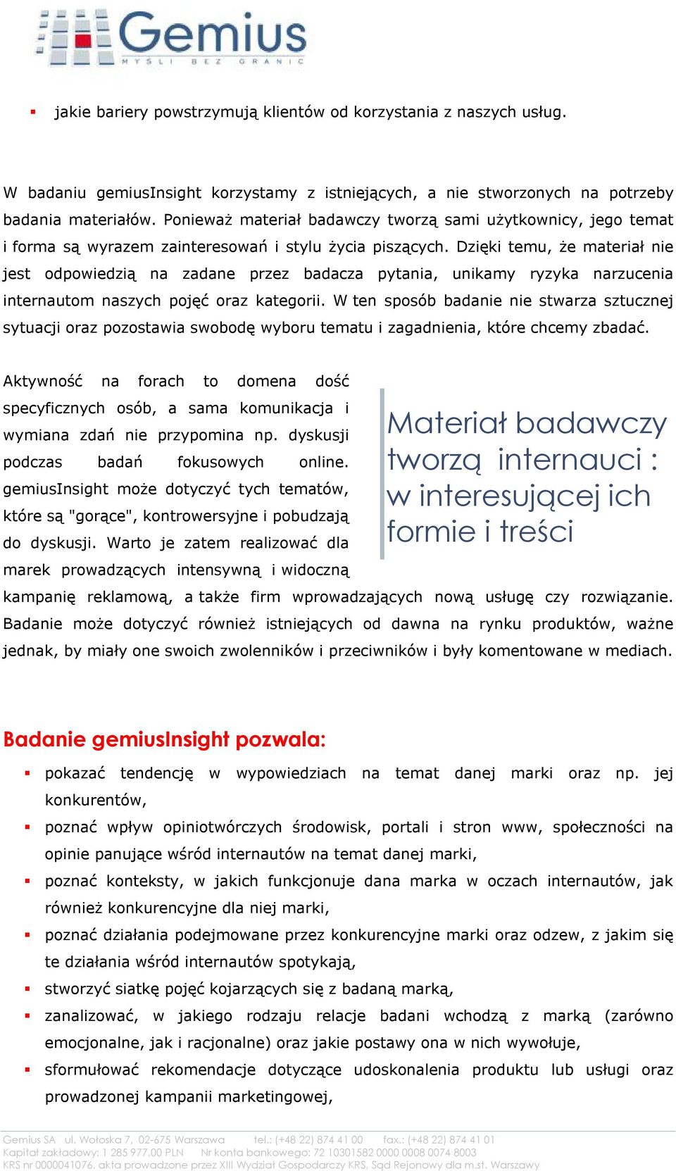 Dzięki temu, że materiał nie jest odpowiedzią na zadane przez badacza pytania, unikamy ryzyka narzucenia internautom naszych pojęć oraz kategorii.