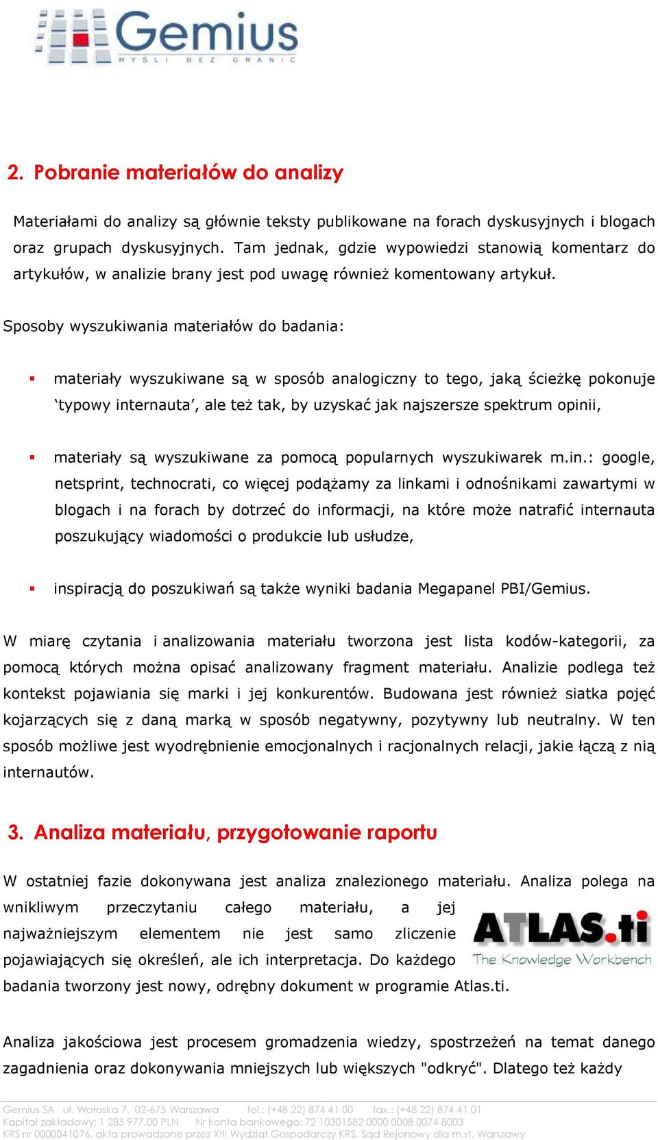 Sposoby wyszukiwania materiałów do badania: materiały wyszukiwane są w sposób analogiczny to tego, jaką ścieżkę pokonuje typowy internauta, ale też tak, by uzyskać jak najszersze spektrum opinii,