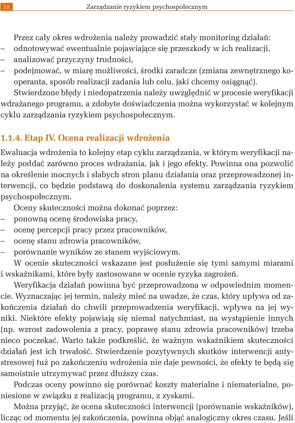 Stwierdzone błędy i niedopatrzenia należy uwzględnić w procesie weryfikacji wdrażanego programu, a zdobyte doświadczenia można wykorzystać w kolejnym cyklu zarządzania ryzykiem psychospołecznym. 1.1.4.
