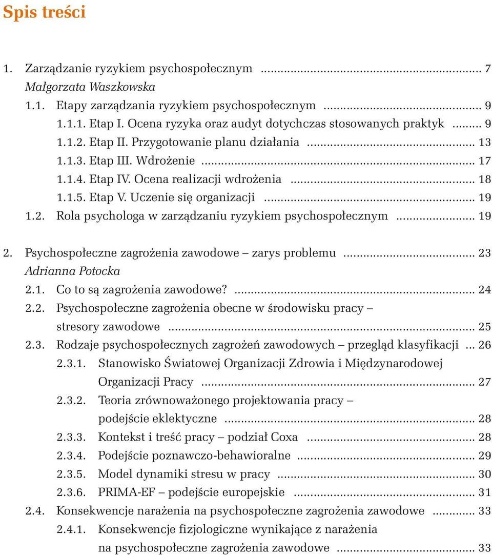 Etap V. Uczenie się organizacji... 19 1.2. Rola psychologa w zarządzaniu ryzykiem psychospołecznym... 19 2. Psychospołeczne zagrożenia zawodowe zarys problemu... 23 Adrianna Potocka 2.1. Co to są zagrożenia zawodowe?