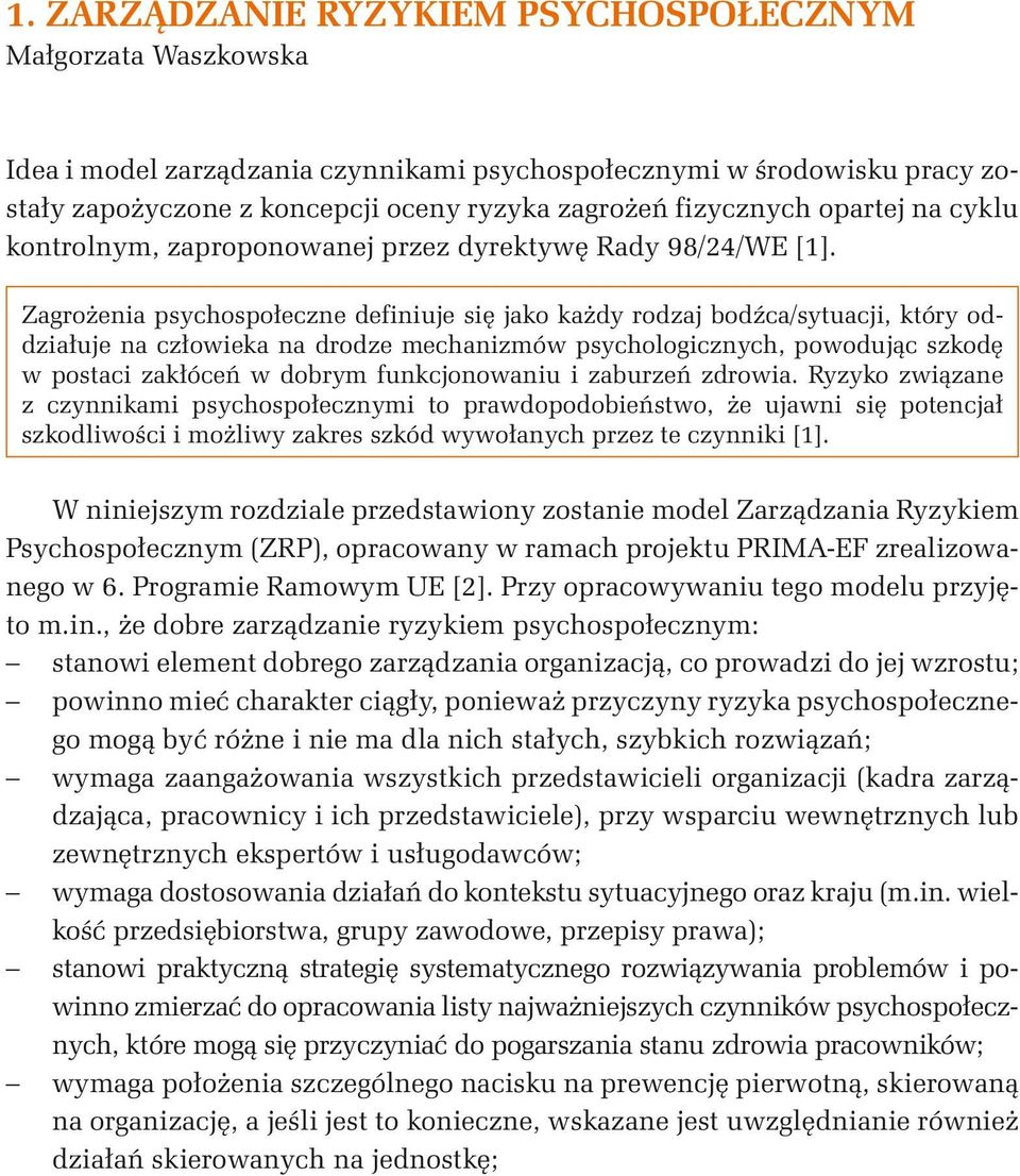 Zagrożenia psychospołeczne definiuje się jako każdy rodzaj bodźca/sytuacji, który oddziałuje na człowieka na drodze mechanizmów psychologicznych, powodując szkodę w postaci zakłóceń w dobrym