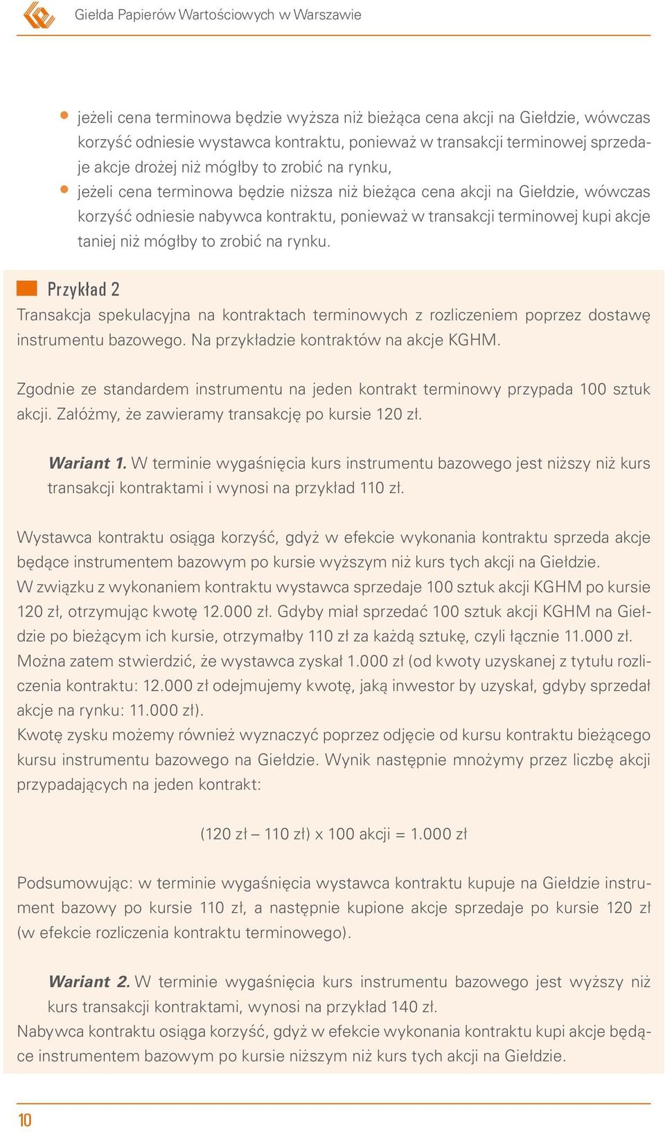 terminowej kupi akcje taniej niż mógłby to zrobić na rynku. Przykład 2 Transakcja spekulacyjna na kontraktach terminowych z rozliczeniem poprzez dostawę instrumentu bazowego.