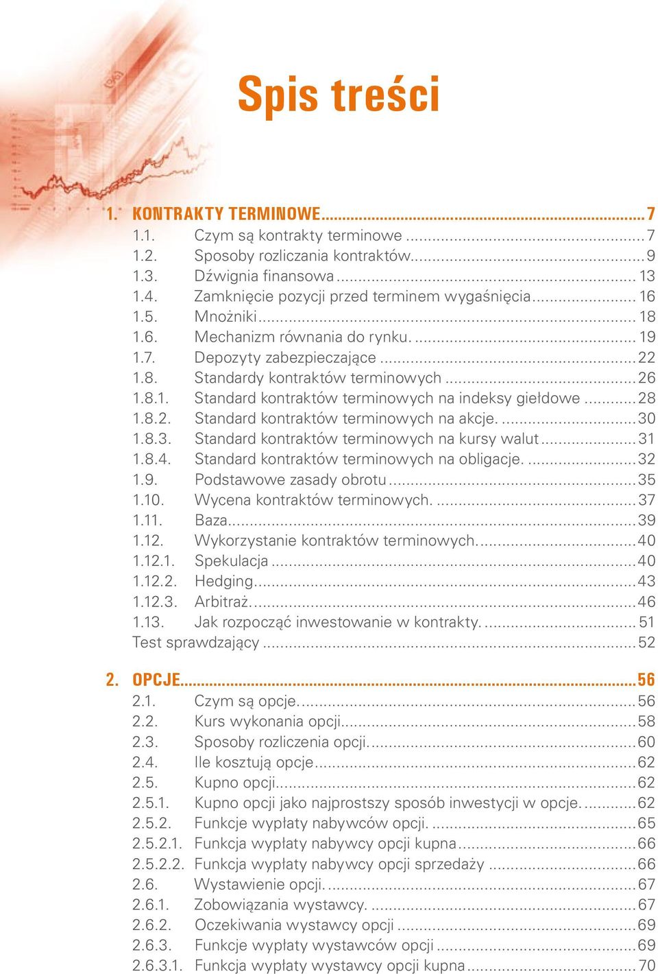 .. 28 1.8.2. Standard kontraktów terminowych na akcje...30 1.8.3. Standard kontraktów terminowych na kursy walut... 31 1.8.4. Standard kontraktów terminowych na obligacje...32 1.9.