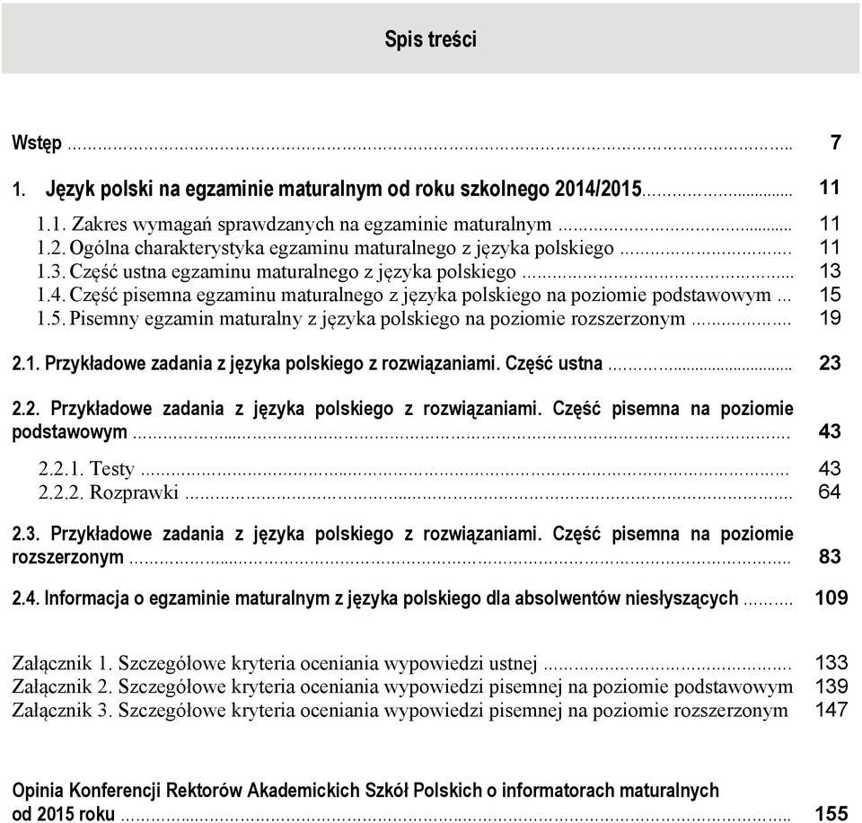 1.5. Pisemny egzamin maturalny z języka polskiego na poziomie rozszerzonym.. 19 2.1. Przykładowe zadania z języka polskiego z rozwiązaniami. Część ustna.... 23 2.2. Przykładowe zadania z języka polskiego z rozwiązaniami. Część pisemna na poziomie podstawowym.