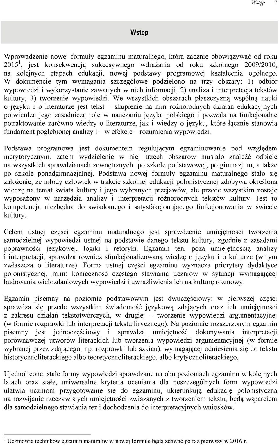 W dokumencie tym wymagania szczegółowe podzielono na trzy obszary: 1) odbiór wypowiedzi i wykorzystanie zawartych w nich informacji, 2) analiza i interpretacja tekstów kultury, 3) tworzenie