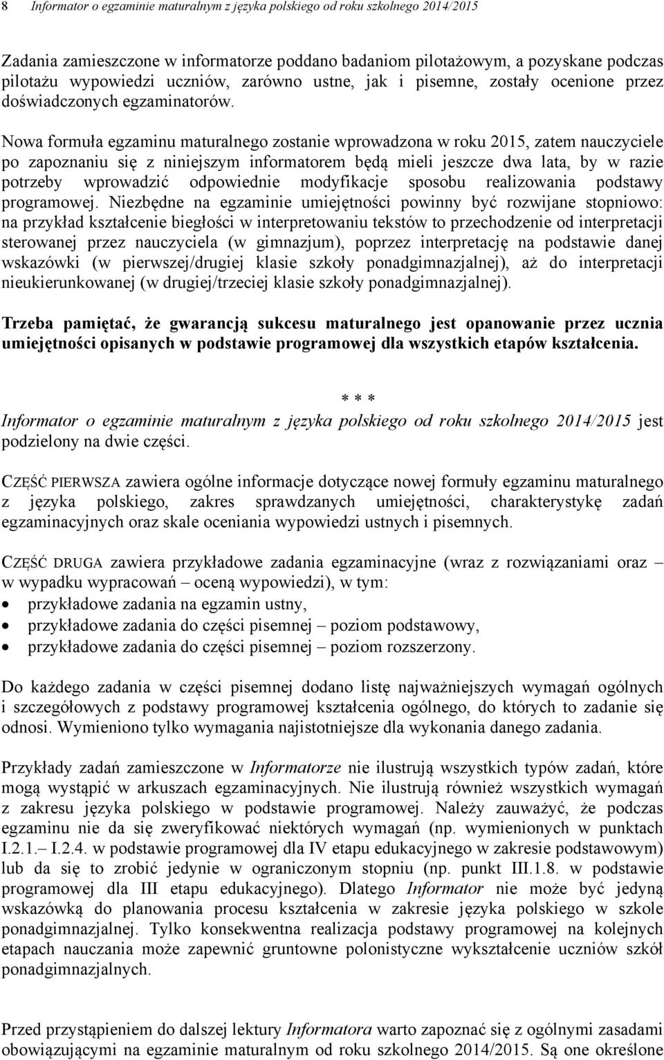 Nowa formuła egzaminu maturalnego zostanie wprowadzona w roku 2015, zatem nauczyciele po zapoznaniu się z niniejszym informatorem będą mieli jeszcze dwa lata, by w razie potrzeby wprowadzić