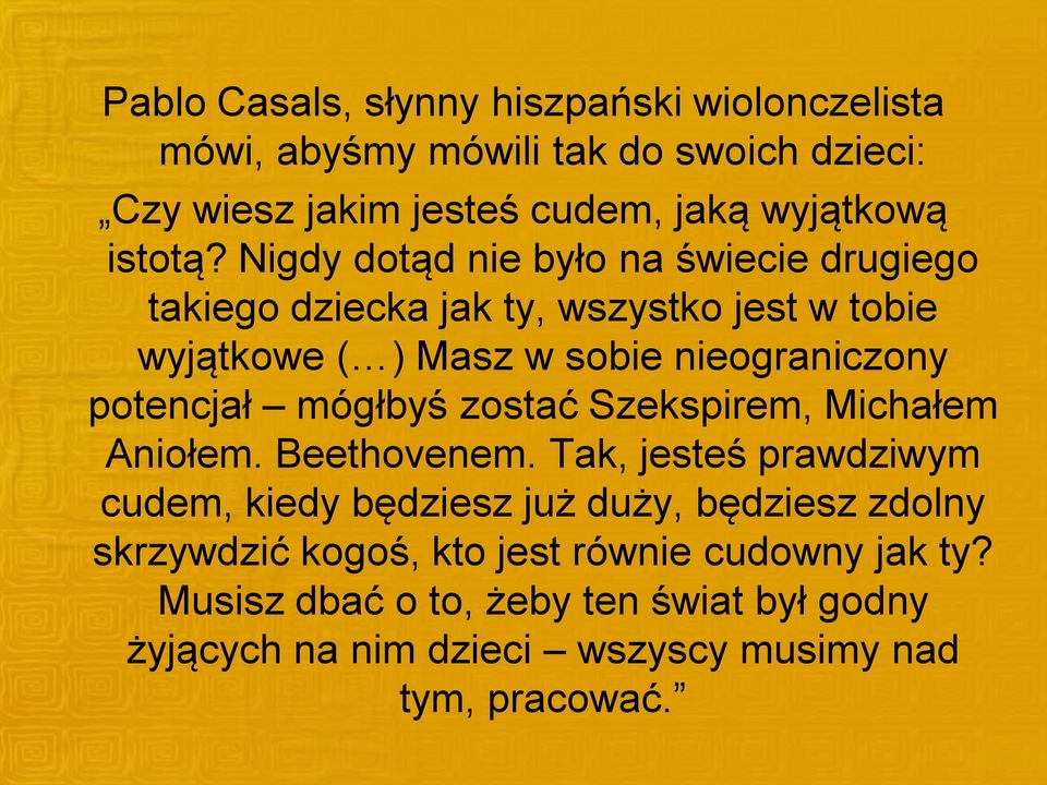 Nigdy dotąd nie było na świecie drugiego takiego dziecka jak ty, wszystko jest w tobie wyjątkowe ( ) Masz w sobie nieograniczony potencjał