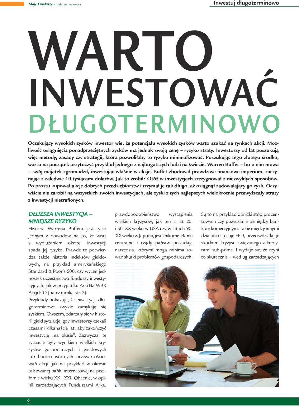 Poszukując tego złotego środka, warto na początek przytoczyć przykład jednego z najbogatszych ludzi na świecie. Warren Buffet bo o nim mowa swój majątek zgromadził, inwestując właśnie w akcje.