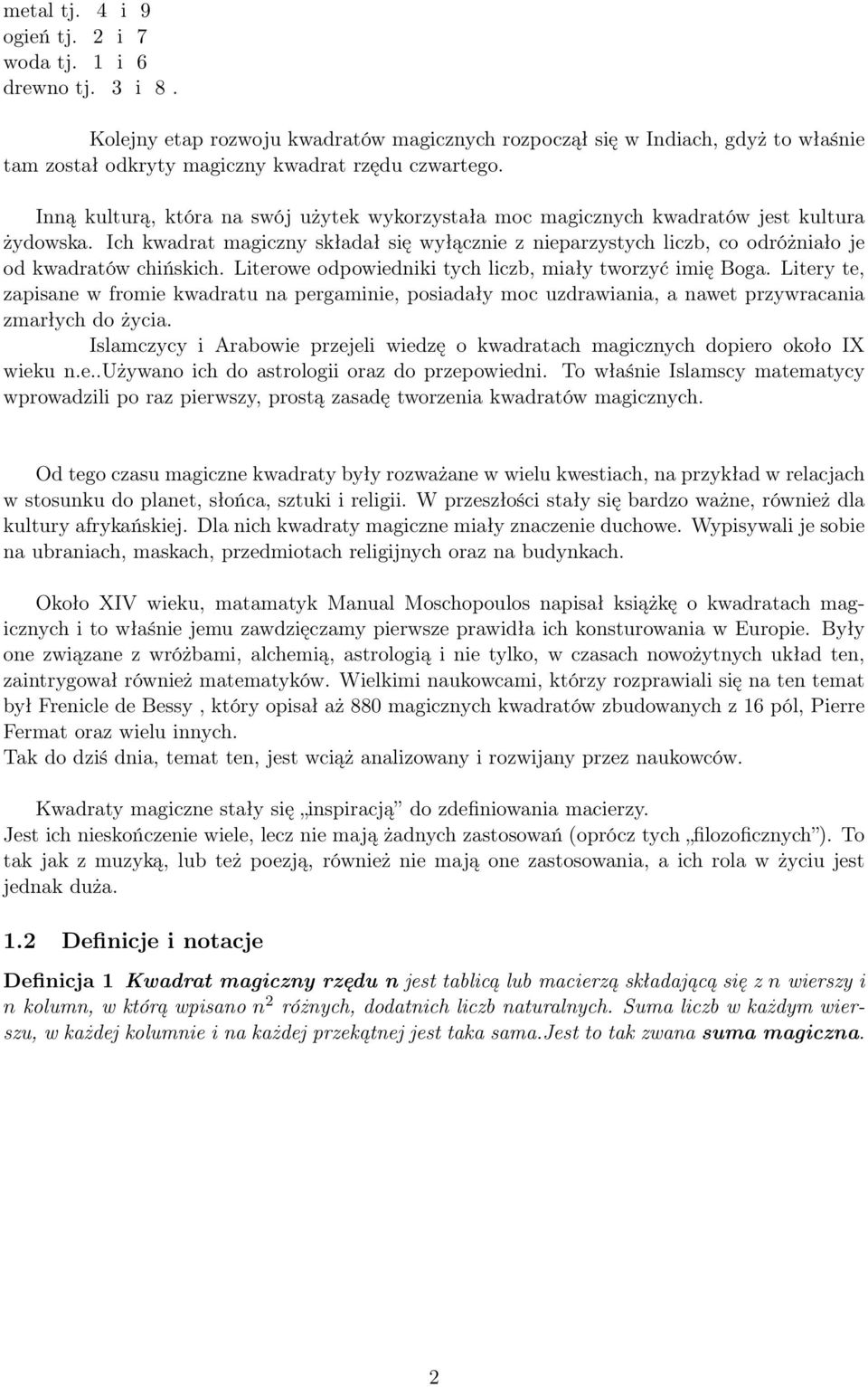 Ich kwadrat magiczny składał się wyłącznie z nieparzystych liczb, co odróżniało je od kwadratów chińskich. Literowe odpowiedniki tych liczb, miały tworzyć imię Boga.