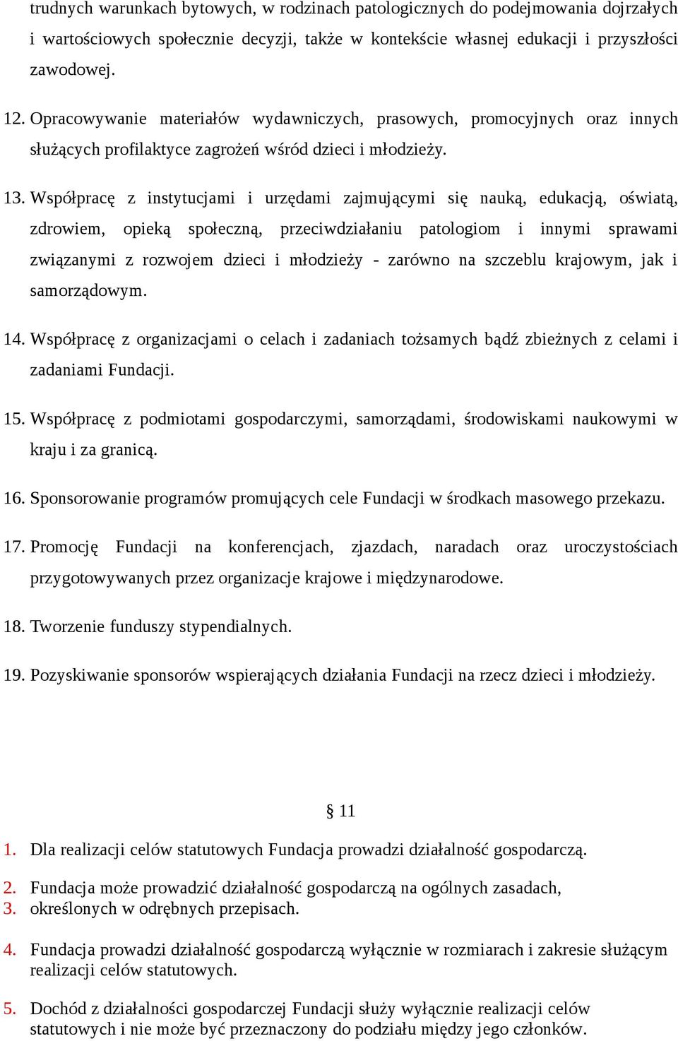 Współpracę z instytucjami i urzędami zajmującymi się nauką, edukacją, oświatą, zdrowiem, opieką społeczną, przeciwdziałaniu patologiom i innymi sprawami związanymi z rozwojem dzieci i młodzieży -